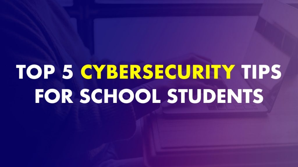 Top 5 Cybersecurity Tips For School Students 