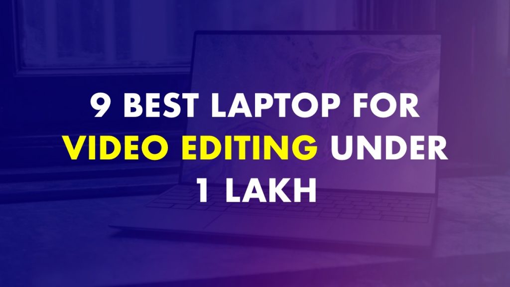 Laptop For Video Editing Under 1 Lakh In India