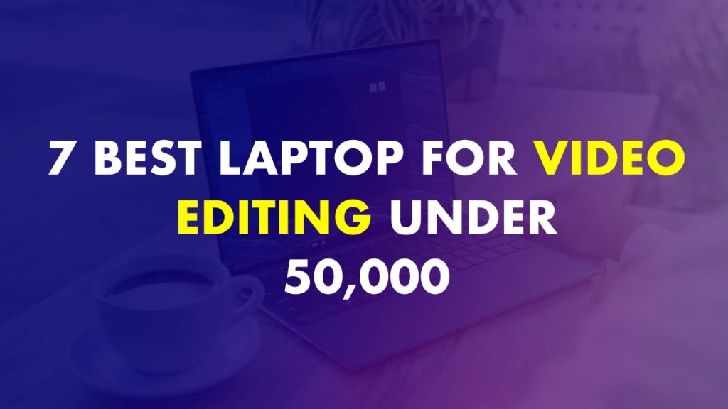 Best Laptop For Video Editing Under 50000 In India