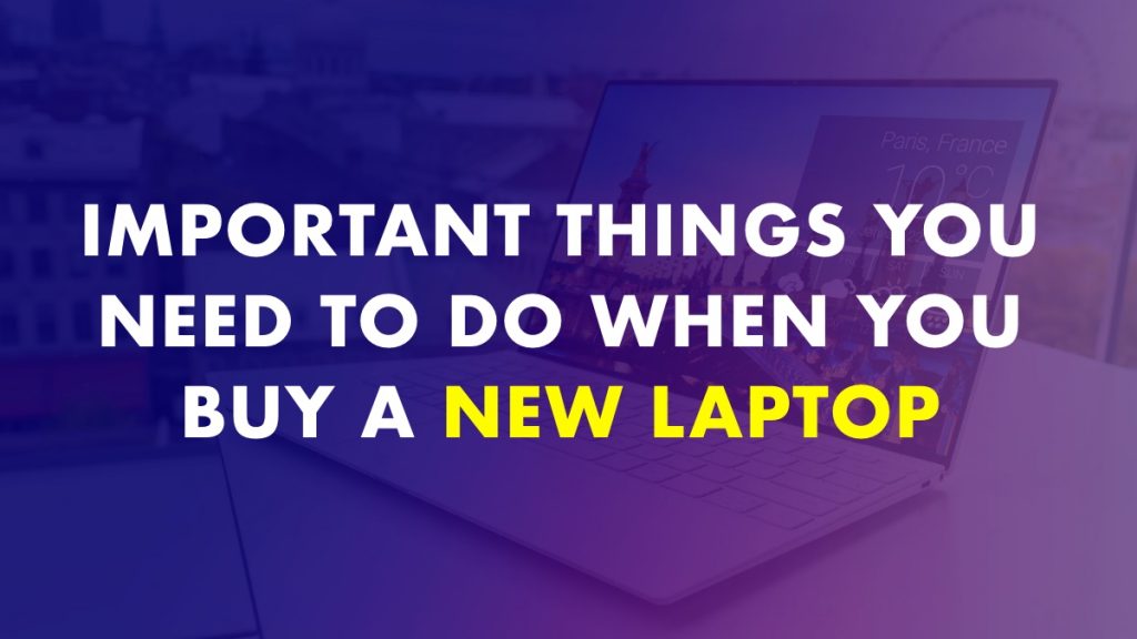 Important Things You Need to Do while Buying A Brand New Laptop