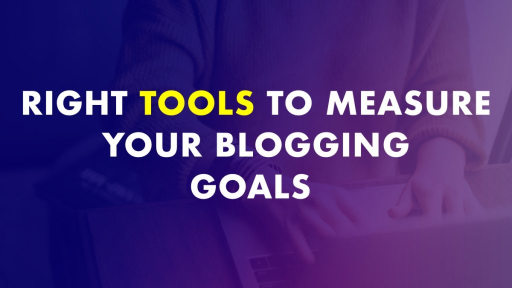 Right Tools To Measure Your Blogging Goals