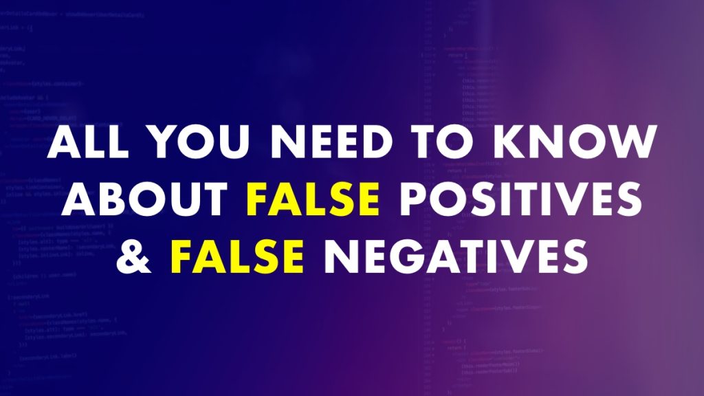 What You Need To Know About Both False Positives & False Negatives